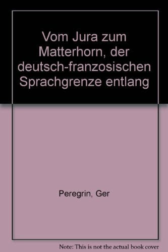 Vom Jura zum Matterhorn, der deutsch-franzosischen Sprachgrenze entlang