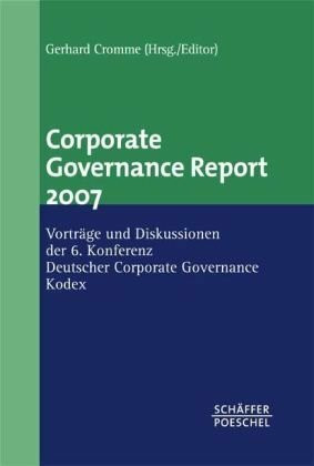 Corporate Governance Report 2007: Vorträge und Diskussionen der 6. Konferenz Deutscher Corporate Governance Kodex