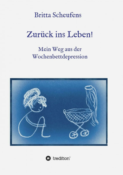 Zurück ins Leben! - Mein Weg aus der Wochenbettdepression