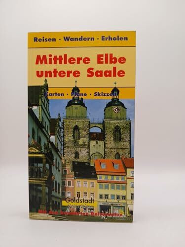 Mittlere Elbe - Untere Saale: Reisen in Sachsen-Anhalt (Goldstadt-Reiseführer)