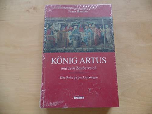 König Artus und sein Zauberreich. Eine Reise auf den Spuren des Königs der Tafelrunde