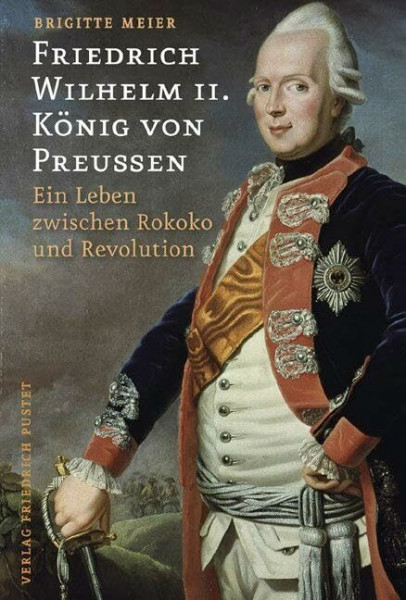 Friedrich Wilhelm II. König von Preußen: Ein Leben zwischen Rokoko und Revolution (Biografien)