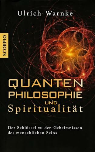 Quantenphilosophie und Spiritualität: Der Schlüssel zu den Geheimnissen des menschlichen Seins – Erweiterte Neuausgabe