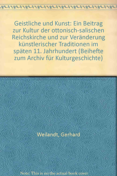 Geistliche und Kunst: Ein Beitrag zur Kultur der ottonisch-salischen Reichskirche und zur Veränderung künstlerischer Traditionen im späten 11. Jahrhundert (Beihefte zum Archiv für Kulturgeschichte)