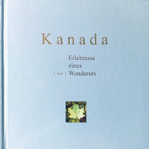 Kanada Erlebnisse eines (Aus-) Wanderers: Die Presse: "Aus dem Auswanderer wurde ein Wanderer, der ein überaus interessantes Buch schrieb. Sein ... will, bietet sich dieses Buch geradezu verloc