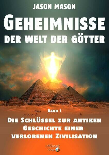 Geheimnisse der Welt der Götter: Die Schlüssel zur Antiken Geschichte einer verlorenen Zivilisation