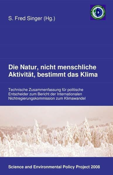 Die Natur, nicht menschliche Aktivität, bestimmt das Klima: Technische Zusammenfassung für politische Entscheider zum Bericht der Internationalen ... zum Klimawandel (NIPCC-Report).