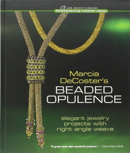 Marcia Decoster's Beaded Opulence: Elegant Jewelry Projects With Right Angle Weave: Elegant Jewelry with Right Angle Weave (Beadweaving Master Class)