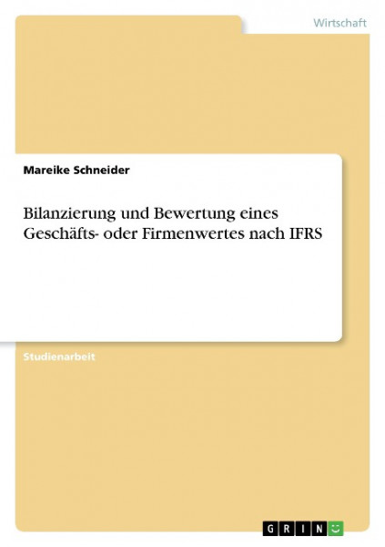 Bilanzierung und Bewertung eines Geschäfts- oder Firmenwertes nach IFRS
