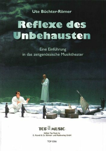 Reflexe des Unbehausten: Eine Einführung in das zeitgenössische Musiktheater