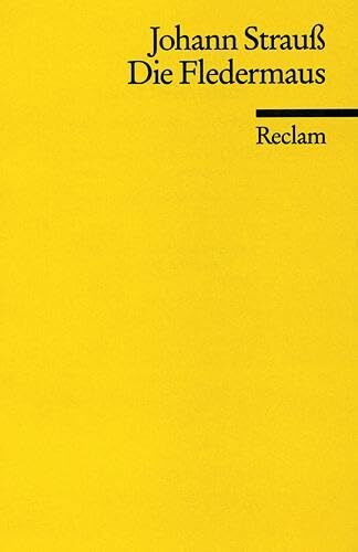 Die Fledermaus: Strauss, Johann – Klassiker des 19. Jahrhunderts (Reclams Universal-Bibliothek)