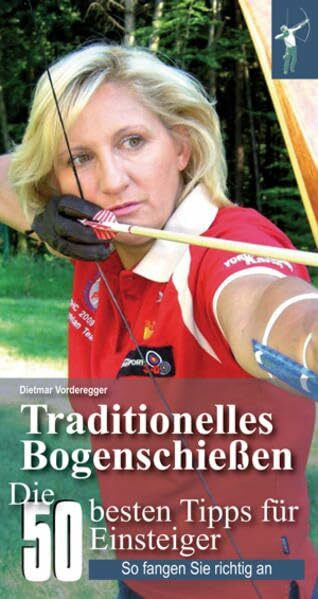 Traditionelles Bogenschießen: Die 50 besten Tipps für Einsteiger