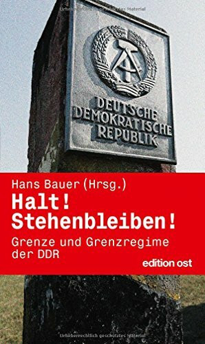 Halt! Stehenbleiben!: Grenze und Grenzregime der DDR (edition ost)