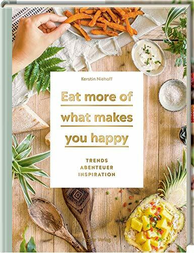 Eat more of what makes you happy: Trends, Abenteuer, Inspiration