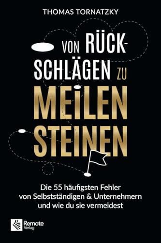 Von Rückschlägen zu Meilensteinen: Die 55 häufigsten Fehler von Selbstständigen & Unternehmern und wie du sie vermeidest: Die 55 häufigsten Fehler von ... im Mittelstand und wie du sie vermeidest