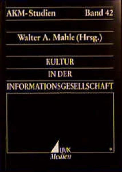 Kultur in der Informationsgesellschaft (AKM-Studien - Schriftenreihe der Arbeitsgruppe Kommunikationsforschung München)