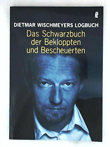 Das Schwarzbuch der Bekloppten und Bescheuerten (0): Dietmar Wischmeyers Logbuch. Originalausgabe