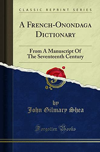 A French-Onondaga Dictionary (Classic Reprint): From A Manuscript Of The Seventeenth Century: From a Manuscript of the Seventeenth Century (Classic Reprint)