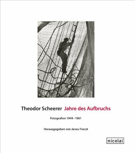 Theodor Scheerer. Jahre des Aufbruchs: Fotografien 1949–1961