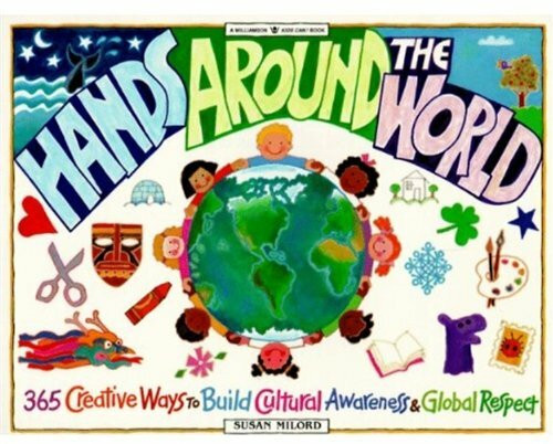 Hands Around the World: 365 Creative Ways to Encourage Cultural Awareness and Global Respect: 365 Creative Ways to Build Cultural Awareness and Global Respect (Williamson Kids Can! Series)