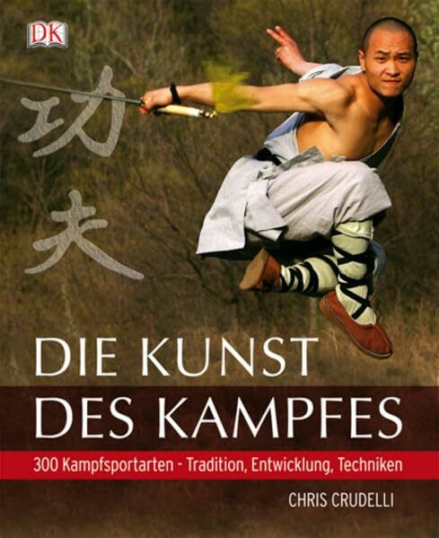 Die Kunst des Kampfes: 300 Kampfsportarten – Tradition, Entwicklung, Techniken