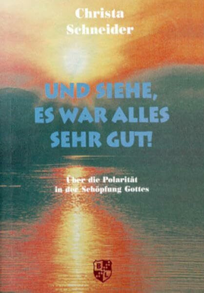 Und siehe, es war alles sehr gut!: Über die Polarität in der Schöpfung Gottes