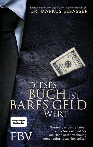 Dieses Buch ist bares Geld wert: Warum das ganze Leben ein »Deal« ist und Sie die Handwerkerrechnung immer sofort bezahlen sollten