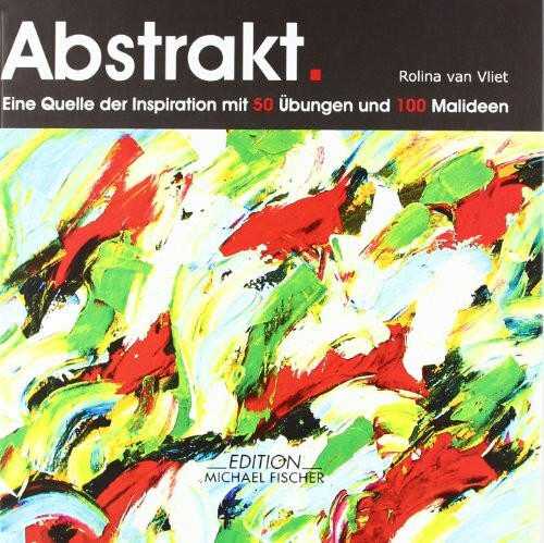 Abstrakt.: Eine Quelle der Inspiration mit 50 Übungen und 100 Malideen