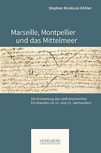 Marseille, Montpellier und das Mittelmeer: Die Entstehung des südfranzösischen Fernhandels im 12. und 13. Jahrhundert (Pariser Historische Studien)