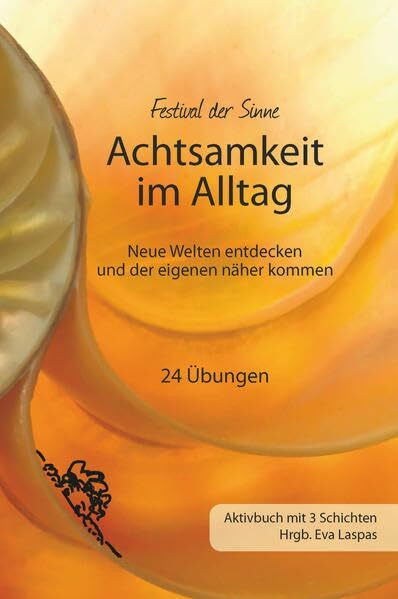 Achtsamkeit im Alltag: Neue Welten entdecken und der eigenen näher kommen. Ein Arbeitsbuch