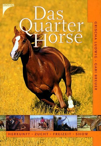 Das Quarter Horse. Herkunft, Zucht, Freizeit, Show