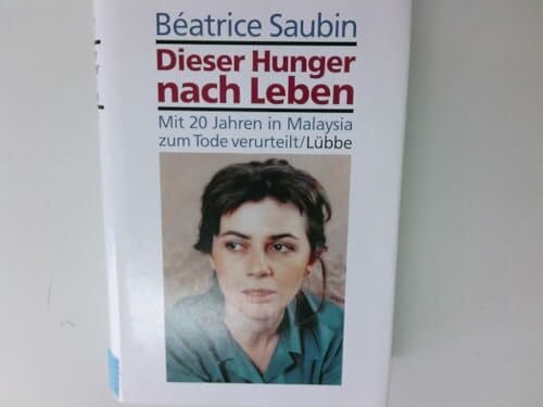 Dieser Hunger nach Leben. Beatrice, 20, in Malaysia unschuldig zum Tode verurteilt. (Erfahrungen. Bastei Lübbe Taschenbücher)