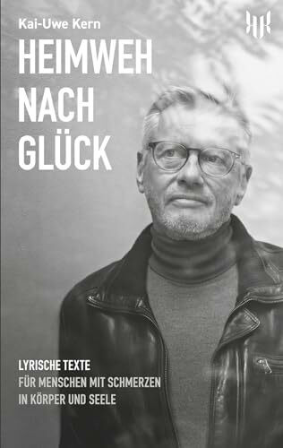 Heimweh nach Glück: Lyrische Texte für Menschen mit Schmerzen in Körper und Seele