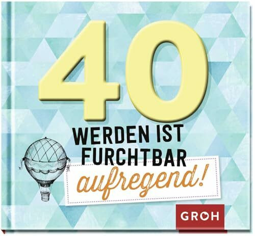 40 werden ist furchtbar aufregend!: Humorvolles Geschenk-Buch zum 40. Geburtstag | Mit lustigen Sprüchen und schönen Grafiken (Lustige Geschenkbücher zum runden Geburtstag)