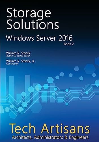 Windows Server 2016: Storage Solutions: Tech Artisans Library for Windows Server 2016 Windows Server 2016: Storage Solutions: Tech Artisans Library for Windows Server 2016
