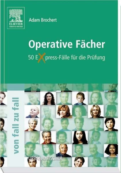 Operative Fächer von Fall zu Fall: Augenheilkunde, Orthopädie, Urologie, Gefäßchirurgie, Neurochirurgie, Herz- und Thoraxchirurgie, HNO, Kinderchirurgie: 50 Express-Fälle für die Prüfung