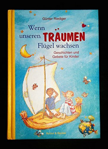 Wenn unseren Träumen Flügel wachsen: Geschichten und Gebete für Kinder