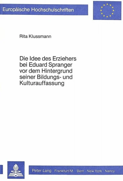 Die Idee des Erziehers bei Eduard Spranger vor dem Hintergrund seiner Bildungs- und Kulturauffassung (Europäische Hochschulschriften / European ... Education / Série 11: Pédagogie, Band 217)