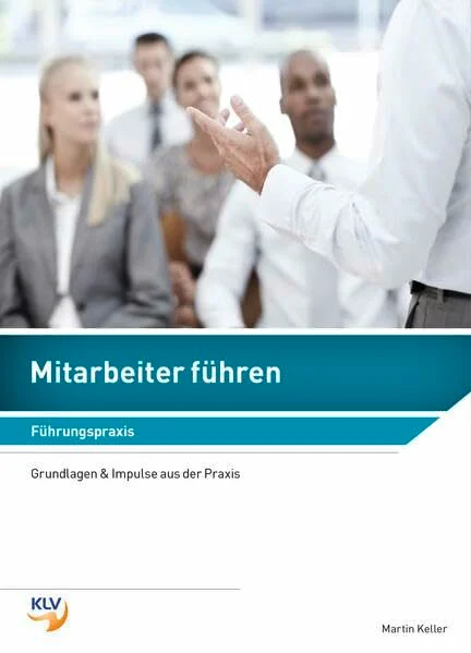 Mitarbeiter führen / Mitarbeiter führen - Führungspraxis: Grundlagen und Impulse aus der Praxis Mitarbeiter führen / Mitarbeiter führen - Führungspraxis: Grundlagen und Impulse aus der Praxis
