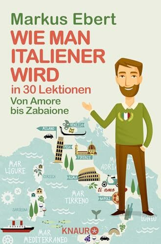 Wie man Italiener wird in 30 Lektionen / Come diventare italiano in 30 lezioni: Von Amore bis Zabaione / Dall'Amore allo Zabaione