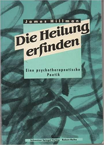 Die Heilung erfinden: Eine psychotherapeutische Poetik