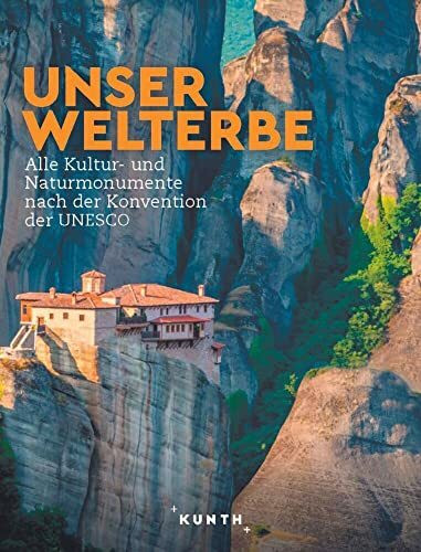 KUNTH Bildband Unser Welterbe: Alle Kultur- und Naturmonumente nach der Konvention der UNESCO (KUNTH Das Erbe der Welt)