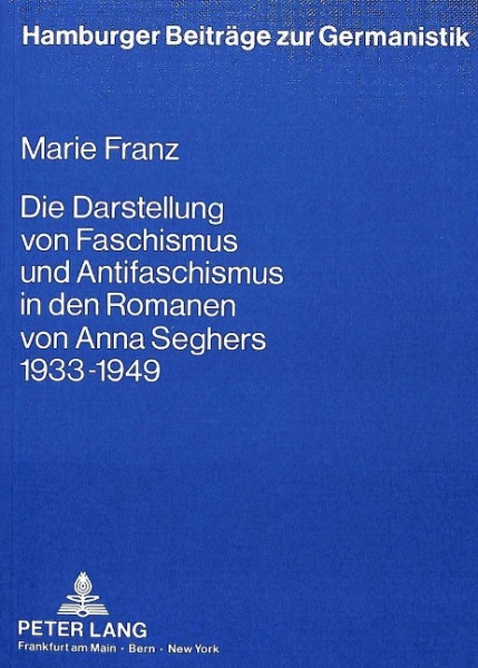 Die Darstellung von Faschismus und Antifaschismus in den Romanen von Anna Seghers 1933 bis 1949