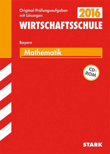 STARK Abschlussprüfung Wirtschaftsschule Mathematik mit CD-ROM: Abschluss-Prüfungsaufgaben mit Lösungen. Mit den Original-Prüfungsaufgaben 2010-2014