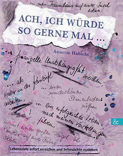 Ach, ich würde so gerne mal ...: Lebensziele sofort erreichen und Sehnsüchte ausleben