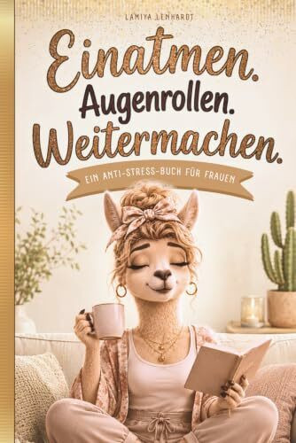 Einatmen. Augenrollen. Weitermachen. Das lustige Anti-Stress-Buch für Frauen, die zu viel denken, zu viel managen und trotzdem verdammt noch mal super sind.