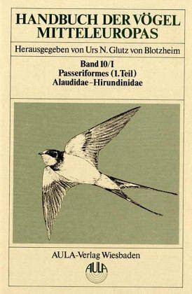 Handbuch der Vögel Mitteleuropas, 14 Bde. in Tl.-Bdn., Reg.-Bd. u. Kompendium, Bd.10/1, Passeriformes: Alaudidae, Hirundinidae