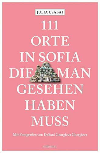 111 Orte in Sofia, die man gesehen haben muss: Reiseführer