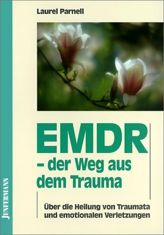 EMDR - der Weg aus dem Trauma: Über die Heilung von Traumata und emotionalen Verletzungen