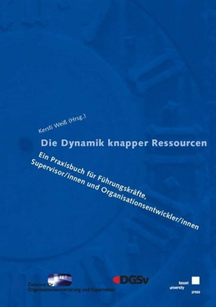 Die Dynamik knapper Ressourcen: Ein Praxisbuch für Führungskräfte, Supervisor/innen und Organisationsentwickler/innen